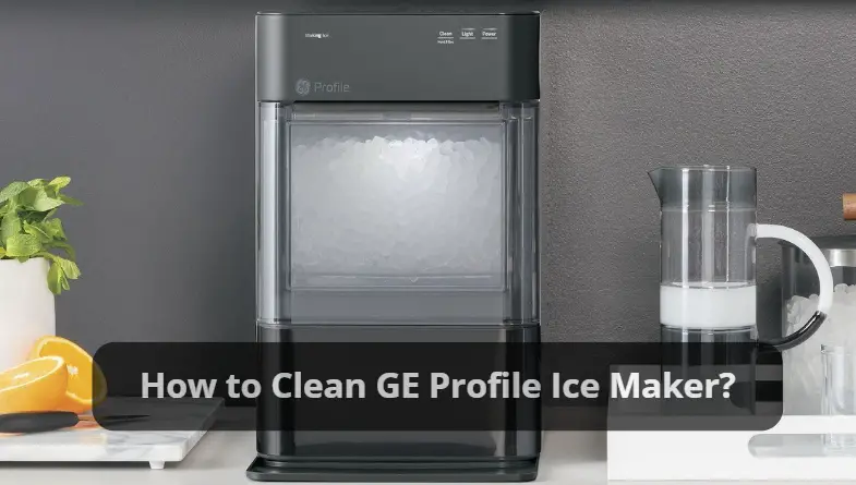 How to Clean GE Profile Ice Maker