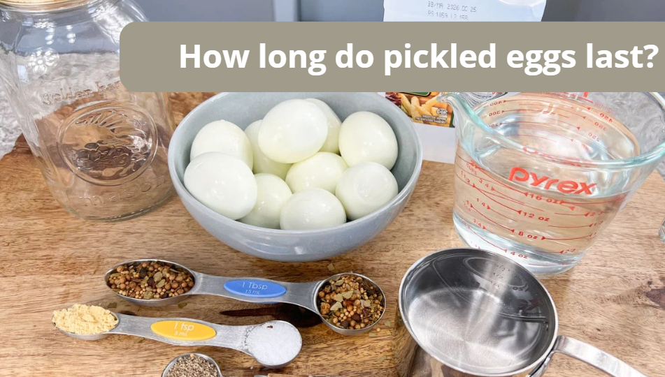 How long do pickled eggs last?